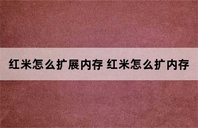 红米怎么扩展内存 红米怎么扩内存